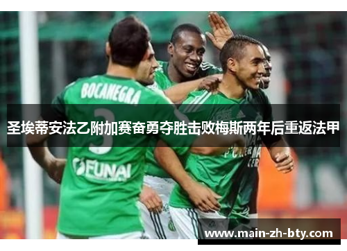 圣埃蒂安法乙附加赛奋勇夺胜击败梅斯两年后重返法甲 圣埃蒂安法乙附加赛奋勇夺胜击败梅斯两年后重返法甲