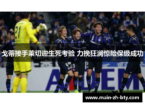 戈蒂接手莱切迎生死考验 力挽狂澜惊险保级成功