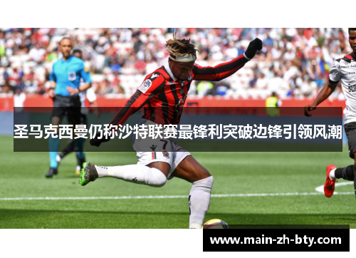 圣马克西曼仍称沙特联赛最锋利突破边锋引领风潮