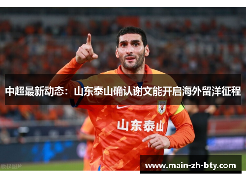 中超最新动态:山东泰山确认谢文能开启海外留洋征程 中超最新动态:山东泰山确认谢文能开启海外留洋征程