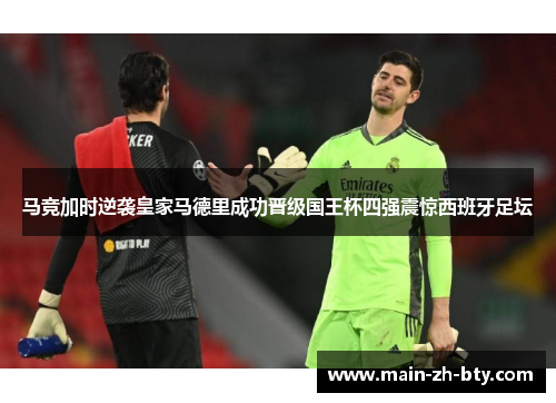 马竞加时逆袭皇家马德里成功晋级国王杯四强震惊西班牙足坛 马竞加时逆袭皇家马德里成功晋级国王杯四强震惊西班牙足坛